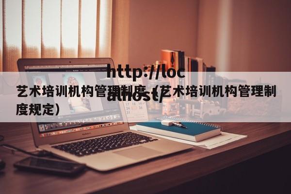 艺术培训机构管理制度(艺术培训机构管理制度规定)