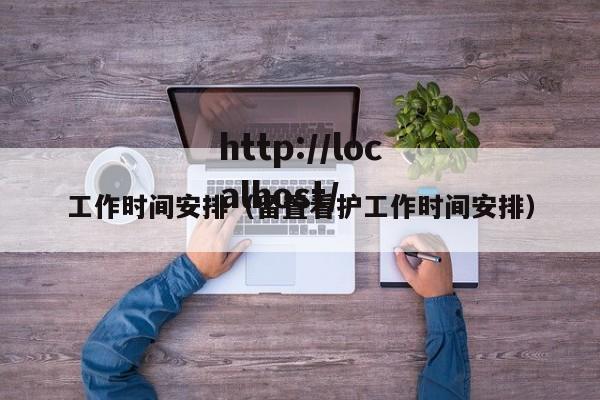 工作时间安排(留置看护工作时间安排)