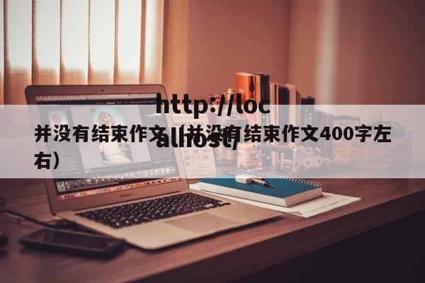 并没有结束作文(并没有结束作文400字左右)